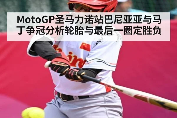 MotoGP圣马力诺站巴尼亚亚与马丁争冠分析轮胎与最后一圈定胜负